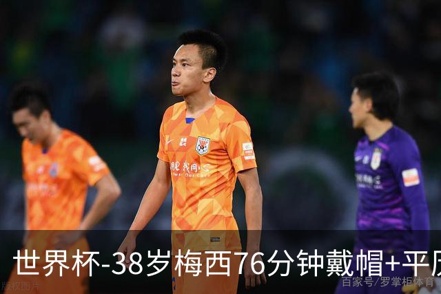世界杯-38岁梅西76分钟戴帽+平历史纪录 阿根廷3-0阿尔及利亚
